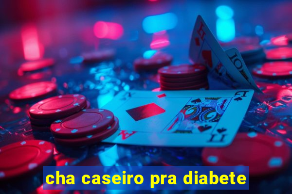 cha caseiro pra diabete